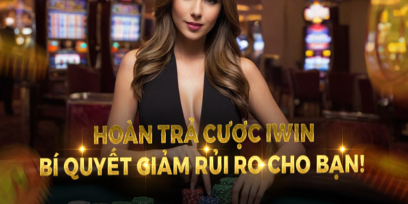 Hoàn Tiền Iwin - Giúp Cược Thủ Giảm Áp Lực Tài Chính 1 Hoàn tiền Iwin